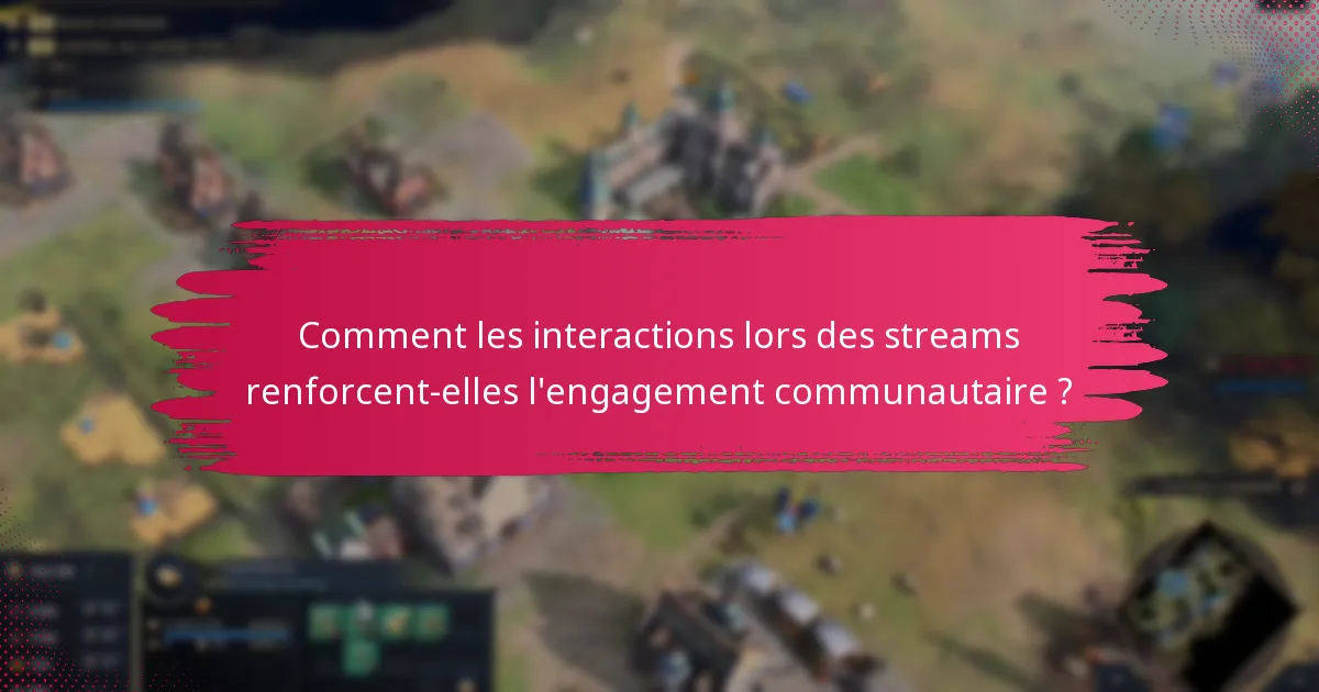 Comment les interactions lors des streams renforcent-elles l’engagement communautaire ?
