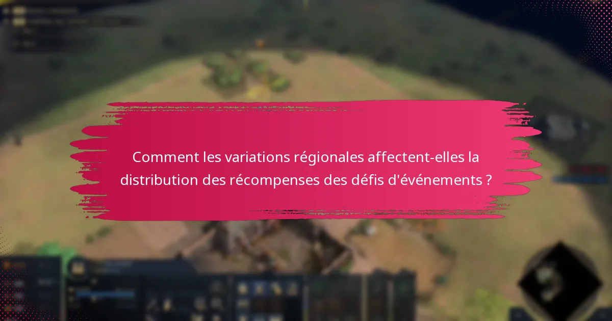 Comment les variations régionales affectent-elles la distribution des récompenses des défis d’événements ?