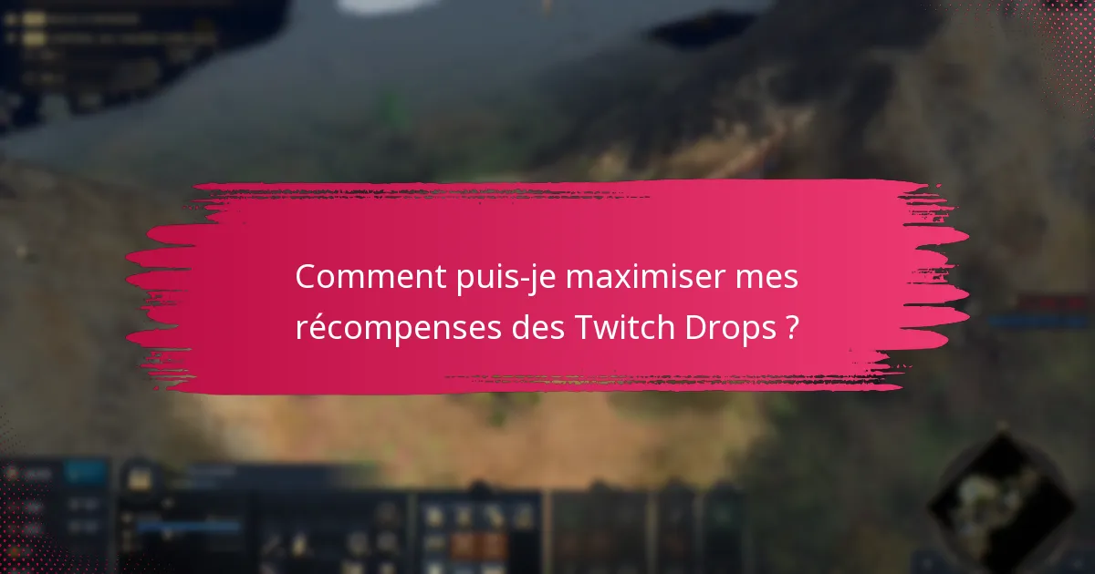 Comment puis-je maximiser mes récompenses des Twitch Drops ?