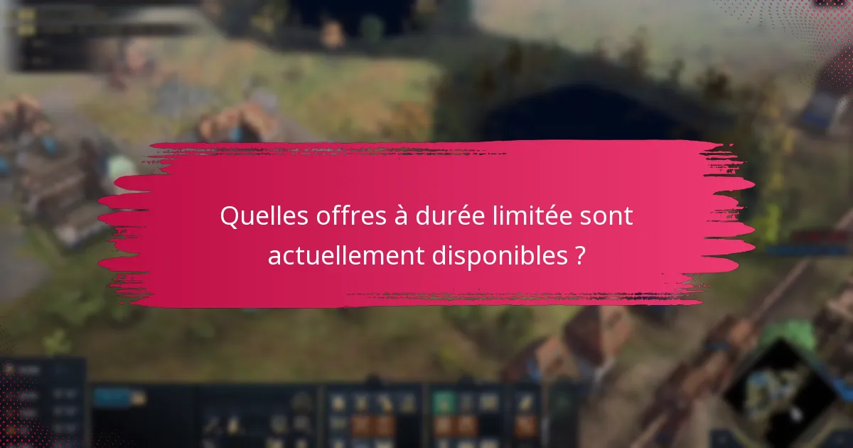 Quelles offres à durée limitée sont actuellement disponibles ?