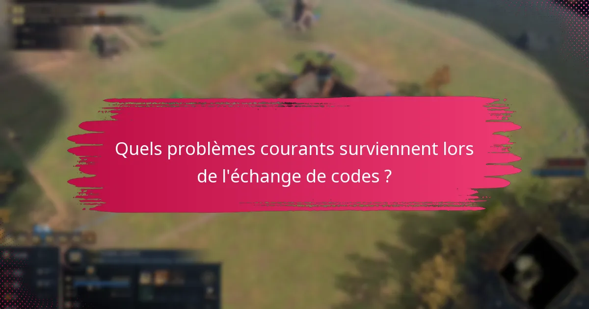 Quels problèmes courants surviennent lors de l’échange de codes ?
