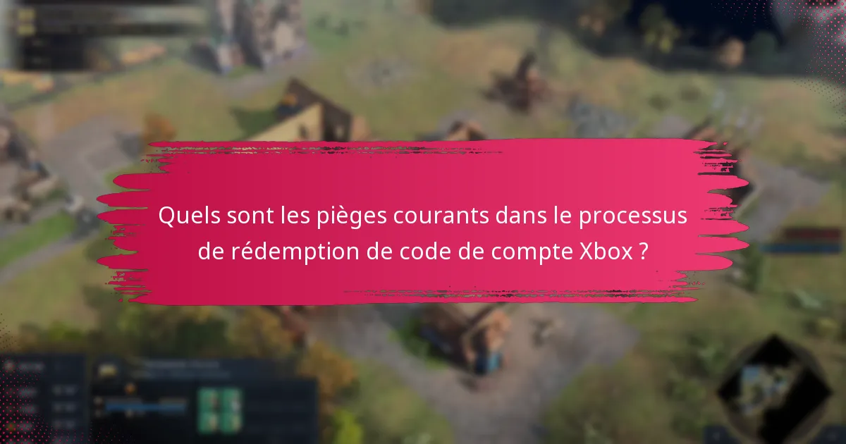Quels sont les pièges courants dans le processus de rédemption de code de compte Xbox ?